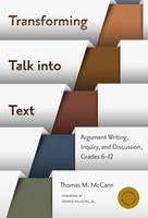 Transforming Talk into Text: Argument Writing, Inquiry, and Discussion, Grades 6-12 - Language & Literacy (Paperback)