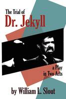 The Trial of Dr.Jekyll: An Adaption of R.L.Stevenson's 'The Strange Case of Dr.Jekyll and Mr.Hyde' - A Play in Two Acts - Clipper Studies in the Theatre No. 7.  (Paperback)