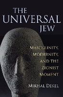 The Universal Jew: Masculinity, Modernity and the Zionist Movement (Paperback)