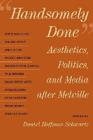 Handsomely Done: Aesthetics, Politics, and Media After Melville (Hardback)