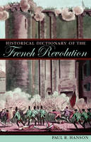 Historical Dictionary of the French Revolution - Historical Dictionaries of War, Revolution, and Civil Unrest 27 (Hardback)