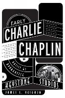 Early Charlie Chaplin: The Artist as Apprentice at Keystone Studios (Hardback)