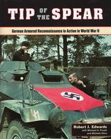 Tip of the Spear: German Armored Reconnaissance in Action in World War II (Hardback)