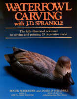Waterfowl Carving with J.D.Sprankle: The Fully Illustrated Reference to Carving and Painting 25 Decorative Ducks (Paperback)