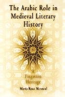 The Arabic Role in Medieval Literary History: A Forgotten Heritage - The Middle Ages Series (Paperback)