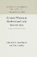 Creative Women in Medieval and Early Modern Italy: A Religious and Artistic Renaissance - Anniversary Collection (Hardback)