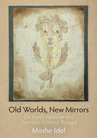 Old Worlds, New Mirrors: On Jewish Mysticism and Twentieth-Century Thought - Jewish Culture and Contexts (Hardback)