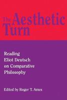 The Aesthetic Turn: Reading Eliot Deutsch on Comparative Philosophy - Critics & Their Critics (Hardback)
