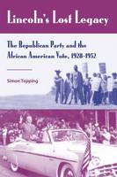 Lincoln's Lost Legacy: The Republican Party and African American Rights, 1928-1952 (Hardback)