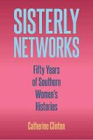 Sisterly Networks: Fifty Years of Southern Women's Histories - Frontiers of the American South (Hardback)