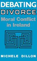 Debating Divorce: Moral Conflict in Ireland (Hardback)