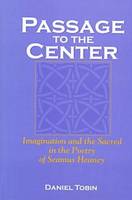 Passage to the Center: Imagination and the Sacred in the Poetry of Seamus Heaney (Hardback)