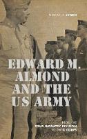 Edward M. Almond and the US Army: From the 92nd Infantry Division to the X Corps - American Warriors Series (Hardback)