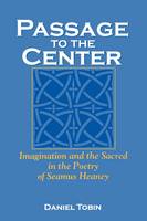 Passage to the Center: Imagination and the Sacred in the Poetry of Seamus Heaney - Irish Literature, History, and Culture (Paperback)