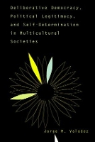 Deliberative Democracy, Political Legitimacy, And Self-determination In Multi-cultural Societies (Paperback)