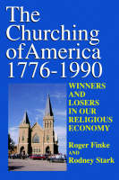 The Churching of America, 1776-1990: Winners and Losers in Our Religious Economy (Paperback)