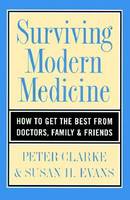 Surviving Modern Medicine: How to Get the Best from Doctors, Family and Friends (Paperback)