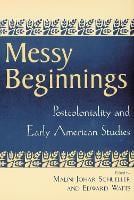 Messy Beginnings: Postcoloniality and Early American Studies (Paperback)