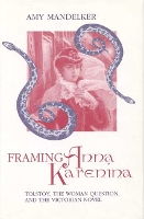 Framing "Anna Karenina": Tolstoy, the Woman Question and the Victorian Novel - Theory & Interpretation of Narrative Series (Hardback)
