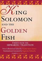 King Solomon and the Golden Fish: Tales from the Sephardic Tradition - Raphael Patai Series in Jewish Folklore and Anthropology (Hardback)