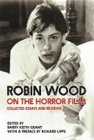 Robin Wood on the Horror Film: Collected Essays and Reviews - Contemporary Approaches to Film and Media Studies (Hardback)