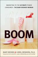 Boom: Marketing to the Ultimate Power Consumer - The Baby-Boomer Woman: Marketing to the Ultimate Power Consumer (Hardback)