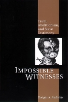Impossible Witnesses: Truth, Abolitionism, and Slave Testimony (Paperback)