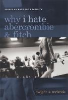 Why I Hate Abercrombie & Fitch: Essays On Race and Sexuality - Sexual Cultures (Hardback)
