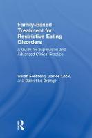 Family Based Treatment for Restrictive Eating Disorders: A Guide for Supervision and Advanced Clinical Practice (Hardback)