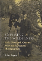 Exposing the Wilderness: Early Twentieth-Century Adirondack Postcard Photographers - New York State Series (Hardback)