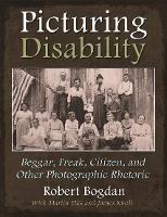 Picturing Disability: Beggar, Freak, Citizen and Other Photographic Rhetoric - Critical Perspectives on Disability (Hardback)