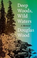 Deep Woods, Wild Waters: A Memoir (Hardback)