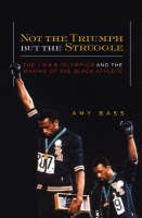 Not the Triumph But the Struggle: The 1968 Olympics and the Making of the Black Athlete - Critical American Studies (Paperback)