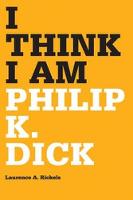I Think I Am: Philip K. Dick (Hardback)