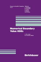 Numerical Boundary Value ODEs: Proceedings of an International Workshop, Vancouver, Canada, July 10-13, 1984 - Progress in Scientific Computing 5 (Hardback)
