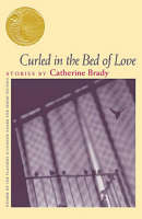 Curled in the Bed of Love: Stories by Catherine Brady (Hardback)