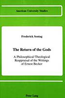 The Return of the Gods: A Philosophical / Theological Reappraisal of the Writings of Ernest Becker - American University Studies, Series 5: Philosophy 78 (Hardback)