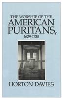 The Worship of the American Puritans, 1629-1730 (Hardback)