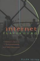 Internet Playground: Children's Access, Entertainment, and Mis-Education - Popular Culture and Everyday Life 10 (Paperback)