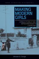 Making Modern Girls: A History of Girlhood, Labor, and Social Development in Colonial Lagos - New African Histories (Paperback)