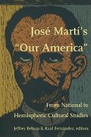 Jose Marti's Our America: From National to Hemispheric Cultural Studies - New Americanists (Paperback)