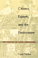 Citizens, Experts, and the Environment: The Politics of Local Knowledge (Paperback)