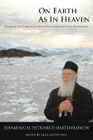 On Earth as in Heaven: Ecological Vision and Initiatives of Ecumenical Patriarch Bartholomew - Orthodox Christianity and Contemporary Thought (Hardback)