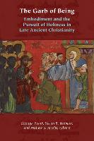 The Garb of Being: Embodiment and the Pursuit of Holiness in Late Ancient Christianity - Orthodox Christianity and Contemporary Thought (Hardback)