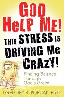 God Help Me! This Stress Is Driving Me Crazy!: Finding Balance Through God's Grace (Paperback)
