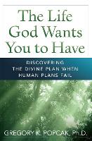 The Life God Wants You to Have: Discovering the Divine Plan When Human Plans Fail (Paperback)