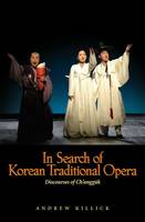 In Search of Korean Traditional Opera: Discourses of Ch'angguk (Hardback)