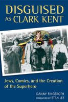 Disguised as Clark Kent: Jews, Comics, and the Creation of the Superhero (Hardback)