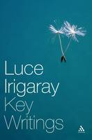 Luce Irigaray: Key Writings - Athlone Contemporary European Thinkers S. (Hardback)