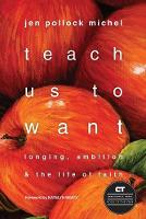 Teach Us to Want – Longing, Ambition and the Life of Faith (Paperback)